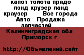 капот тойота прадо лэнд крузер ланд краузер 150 - Все города Авто » Продажа запчастей   . Калининградская обл.,Приморск г.